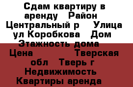 Сдам квартиру в аренду › Район ­ Центральный р. › Улица ­ ул.Коробкова › Дом ­ 3 › Этажность дома ­ 5 › Цена ­ 14 000 - Тверская обл., Тверь г. Недвижимость » Квартиры аренда   